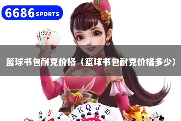 篮球书包耐克价格（篮球书包耐克价格多少）